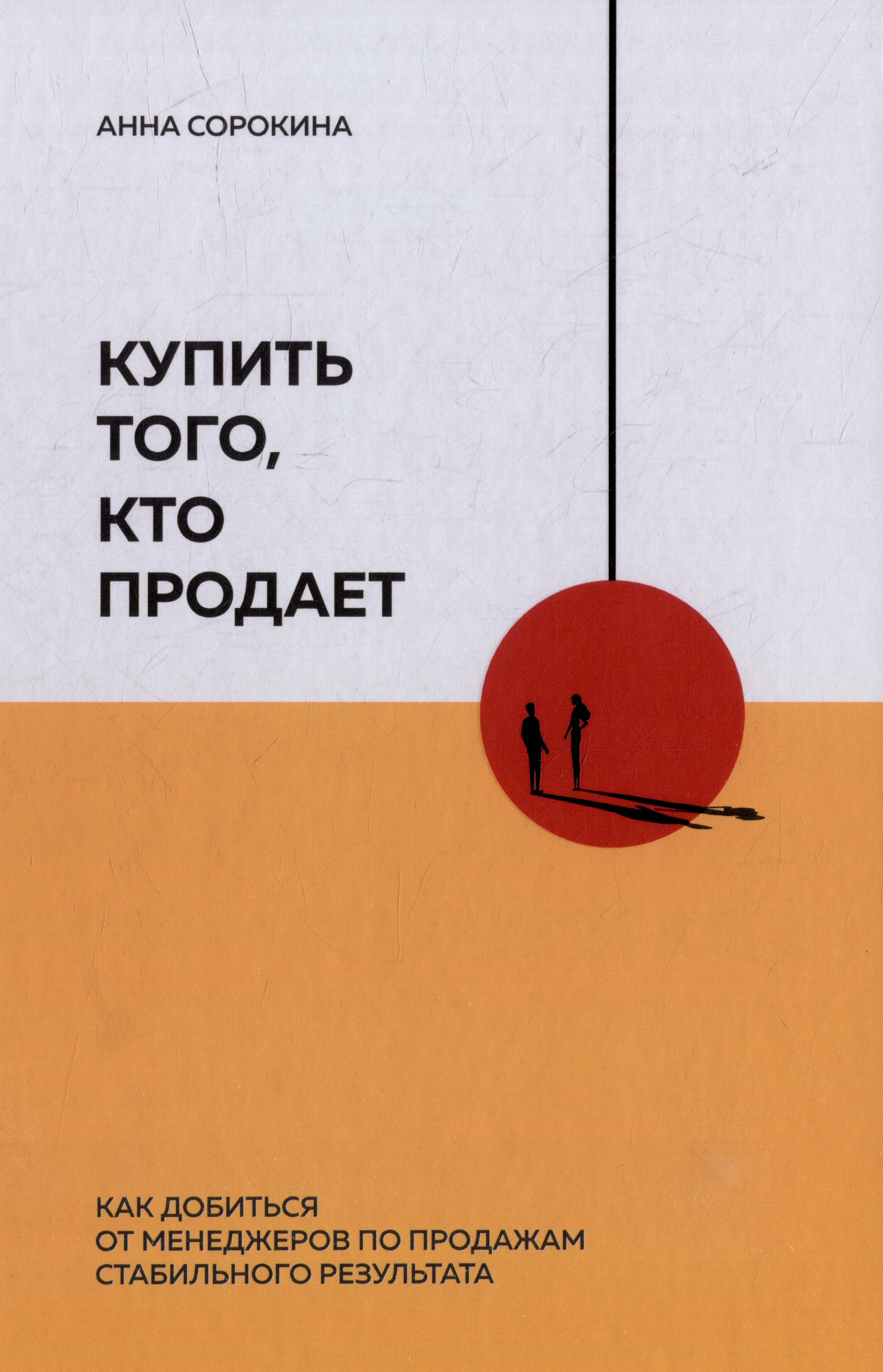 Купить того, кто продает: Как добиться от менеджеров по продажам стабильного результата
Купить того, кто продает: Как добиться от менеджеров по продажам стабильного результата