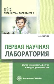 Первая научная лаборатория. Опыты, эксперименты, фокусы и беседы с дошкольниками