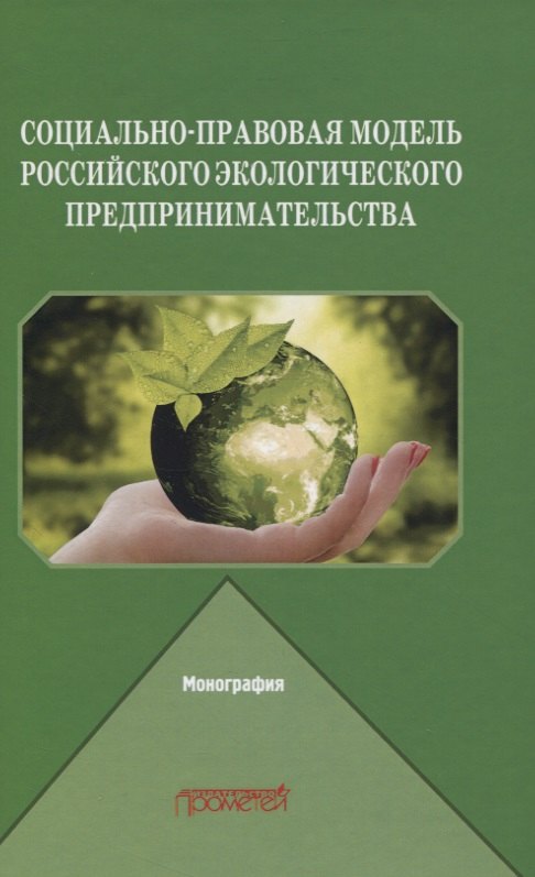 Социально-правовая модель российского экологического предпринимательства. Монография
Социально-правовая модель российского экологического предпринимательства. Монография