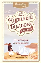 Куриный бульон для души: 101 история о женщинах