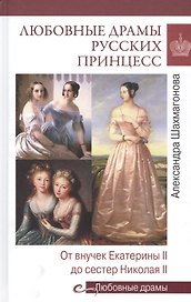 Любовные драмы русских принцесс. От Екатерины I до Николая II
