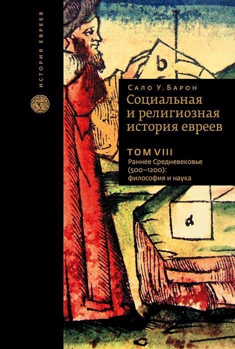 Социальная и религиозная история евреев. Том VIII. Раннее Средневековье (500-1200): философия и наука
Социальная и религиозная история евреев. Том VIII. Раннее Средневековье (500-1200): философия и наука