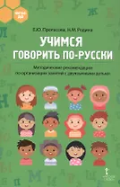 Учимся говорить по-русски. Методические рекомендации по организации занятий с двуязычными детьми
