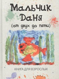 Мальчик Даня: от двух до пяти: Книга для взрослых