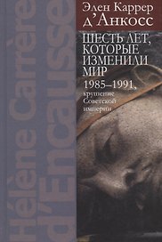 Шесть лет, которые изменили мир: 1985-1991, крушение Советской империи