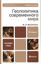 Геополитика современного мира: учебное пособие для бакалавров. 2-е издание. Василенко И. (Юрайт)