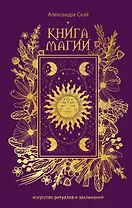Книга магии: искусство ритуалов и заклинаний