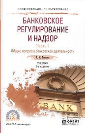 Банковское регулирование и надзор. Часть 1. Общие вопросы банковской деятельности. Учебник