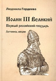 Иоанн III Великий. Первый российский государь. Летопись жизни