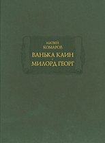 Ванька Каин. Милорд Георг. Обстоятельное и верное описание добрых и злых дел Российского мошенника, вора, разбойника и бывшего московского сыщика Ваньки Каина, всей его жизни и странных похождений