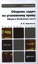 Сборник задач по уголовному праву. Общая и Особенная части: учеб. пособие для бакалавров