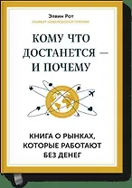 Кому что достается - и почему. Книга о рынках, которые работают без денег
