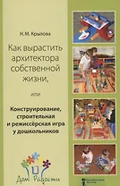 Как вырастить архитектора собственной жизни, или Конструирование, строительная и режиссёрская игра у дошкольников