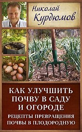 Курдюмов(ДачнаяШкола) Как улучшить почву в саду и огороде. Рецепты превращения почвы в плодородную