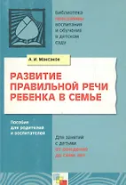 Развитие правильной речи ребенка в семье. Пособие для родителей и воспитателей