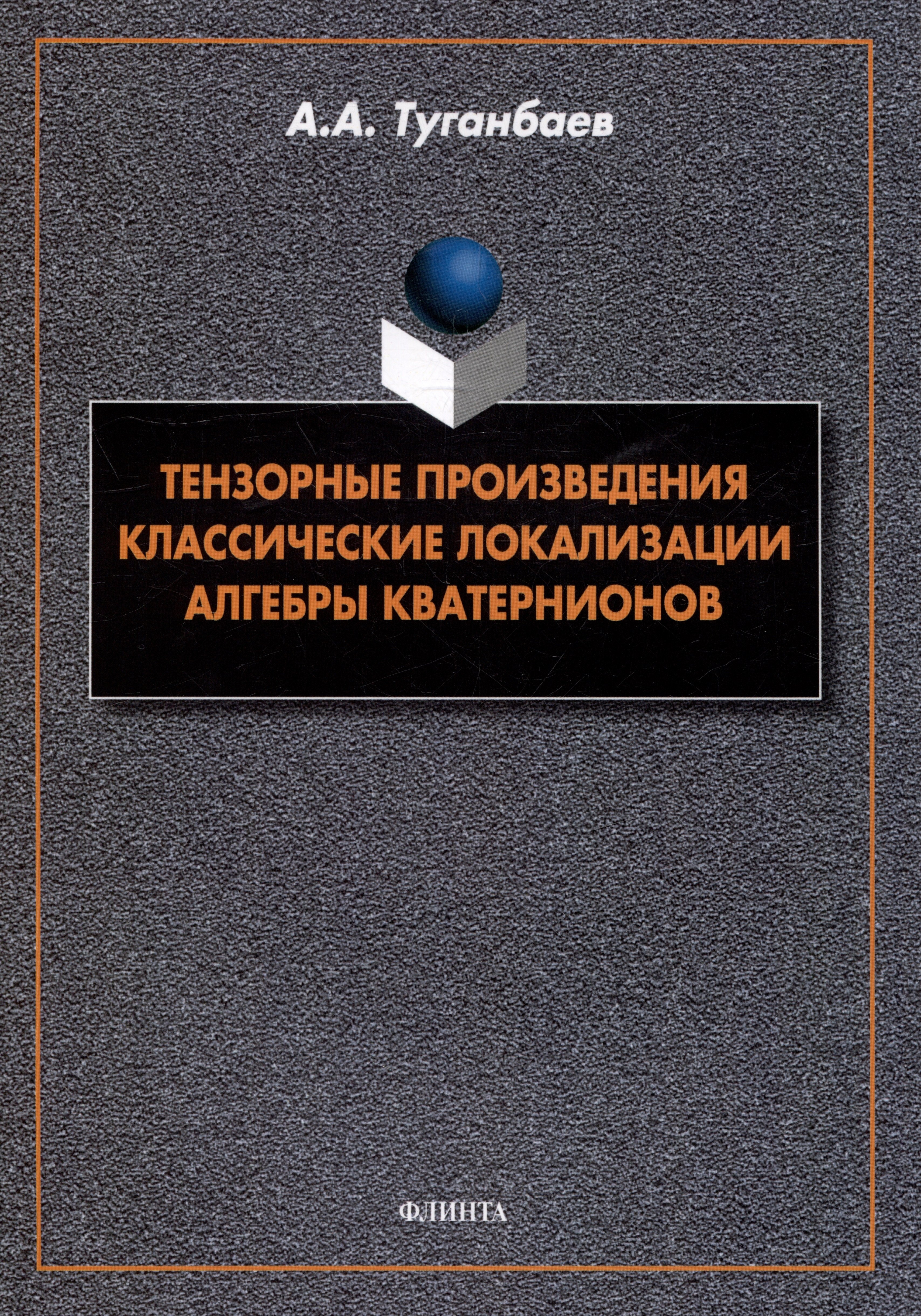 Тензорные произведения. Классические локализации. Алгебры кватернионов: монография
Тензорные произведения. Классические локализации. Алгебры кватернионов: монография