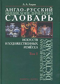 Англо-русский энциклопедический словарь искусств и художественных ремесел. The English-Russian Encyclopedic Dictionary of the Arts and Artistic Crafts: В 2 т. / Том 1. Азаров А. (Флинта)
