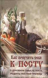 Как приучить себя к посту. Как поститься детям, больным и престарелым людям. Как проводить время постов