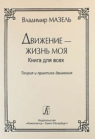 Движение — жизнь моя. Теория и практика движения. Советы музыканта и физиолога