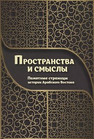 Пространства и смыслы. Памятные страницы истории Арабского Востока