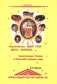 Национальная идея Руси - Жить Хорошо, или цивилизация славян в Реальной истории мира