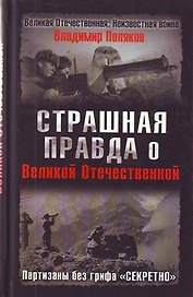 Страшная правда о Великой Отечественной. Партизаны без грифа "Секретно"