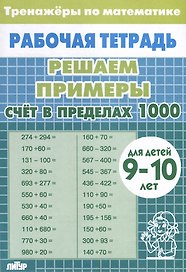 Тренажеры по математике. Решаем примеры. Счет в пределах 1000 (для детей 9-10 лет)