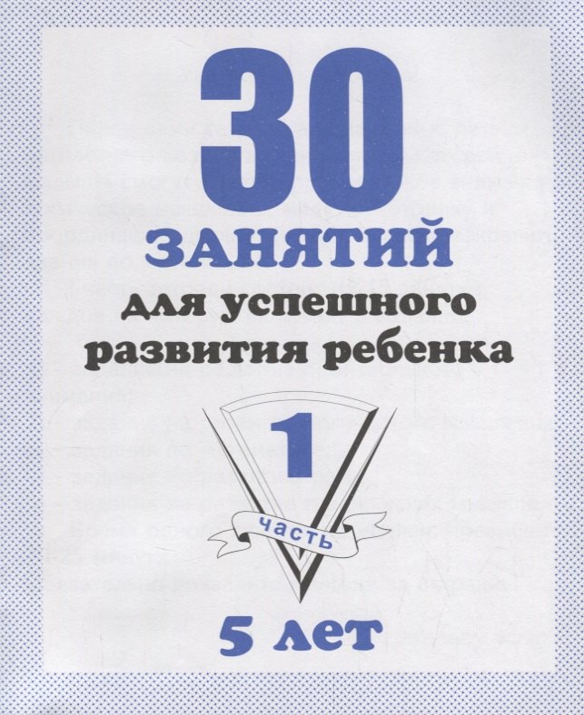 30 занятий для успешного развития ребенка для 5-и лет. Часть 1. Рабочая тетрадь дошкольника
30 занятий для успешного развития ребенка для 5-и лет. Часть 1. Рабочая тетрадь дошкольника