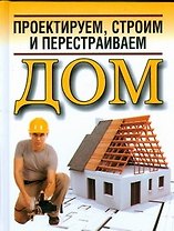 Проектируем,строим и перестраиваем дом