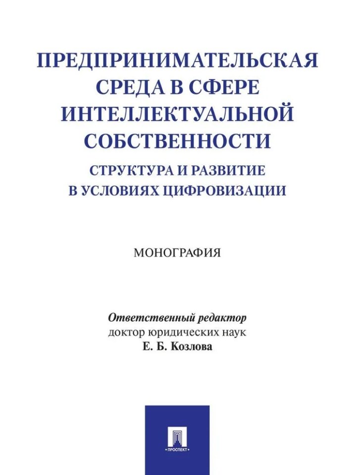Предпринимательская среда в сфере интеллектуальной собственности: структура и развитие в условиях цифровизации: монография
Предпринимательская среда в сфере интеллектуальной собственности: структура и развитие в условиях цифровизации: монография