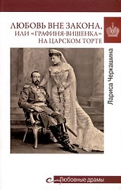 Любовь вне закона или "Графиня-вишенка" на царском торте (16+)