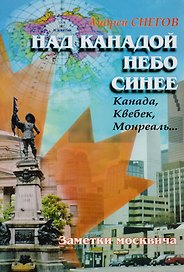 Над Канадой небо синее: Канада, Квебек, Монреаль… Заметки москвича