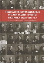Подпольные молодежные организации, группы и кружки (1926-1953 гг.). Справочник