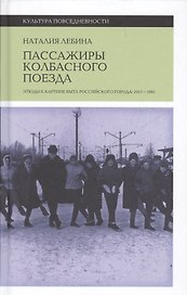 Пассажиры колбасного поезда: Этюды к картине быта российского города: 1917–1991