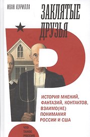 Заклятые друзья. История мнений, фантазий, контактов, взаимо(не)понимания России и США