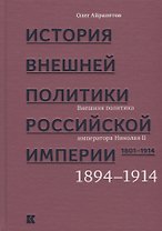 История внешней политики Российской империи. 1801-1914. В 4 томах. Том 4. Внешняя политика императора Николая II. 1894-1914