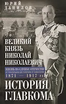 Великий князь Николай Николаевич. Жизнь на службе Отечеству. История главкома