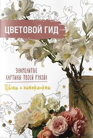 Цветовой гид. Знаменитые картины твоей рукой. Цветы и натюрморты