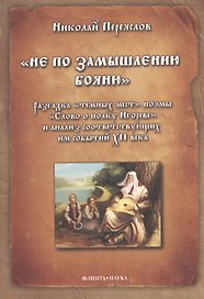 "Не по замышлению Бояню". Разгадка "темных мест" поэмы "Слово о полку Игореве" и анализ соответствующих им событий XII века