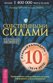 Собственными силами. Профилактика и оздоровление в гармонии с природными и лунными ритмами. Лунный календарь на 10 лет (2019-2028)