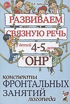 Развиваем связную речь у детей 4-5 лет с ОНР. Конспекты фронтальных занятий логопеда