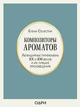 Композиторы ароматов. Легендарные парфюмеры ХХ и XXI веков и их лучшие произведения