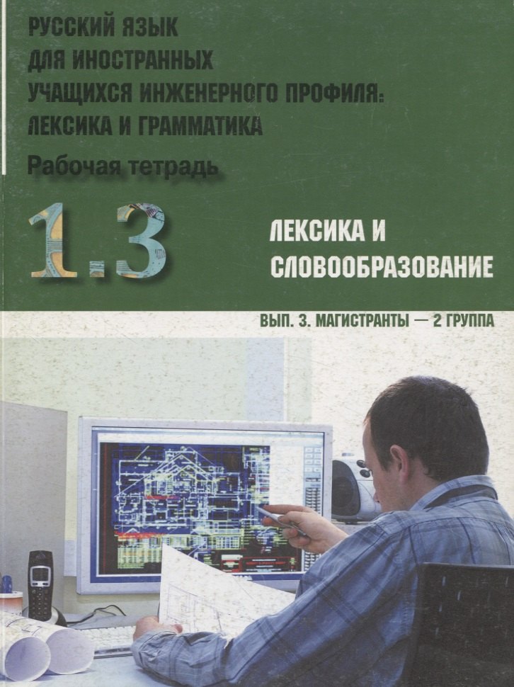 Русский язык для иностранных учащихся инженерного профиля: лексика и грамматика. Рабочая тетрадь. Ч. 1. Лексика и словообразов. Вып.3. Магистранты-2 г
Русский язык для иностранных учащихся инженерного профиля: лексика и грамматика. Рабочая тетрадь. Ч. 1. Лексика и словообразов. Вып.3. Магистранты-2 г