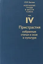 Избранные труды в шести томах. Том IV. Пристрастия. Избранные статьи и эссе о культуре