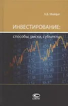Инвестирование: способы, риски, субъекты. Монография