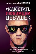 Как стать любимцем девушек. Выглядеть дорого, чувствовать себя уверенно и стать успешным