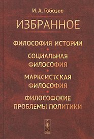 Избранное. Философия истории. Социальная философия. Марксистская философия. Философские проблемы политики