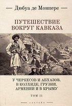 Путешествие вокруг Кавказа: у черкесов и абхазов, в Колхиде, Грузии, Армении и в Крыму, с живописным еографическим, археологическим и геологическим атласом: в 7 томах.Том 2.