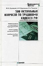500 актуальных вопросов по Трудовому кодексу РФ. Второе издание