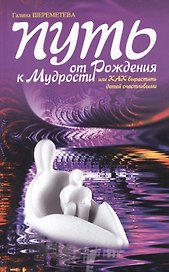 Путь от рождения к мудрости, или как вырастить детей счастливыми 9-е изд.
